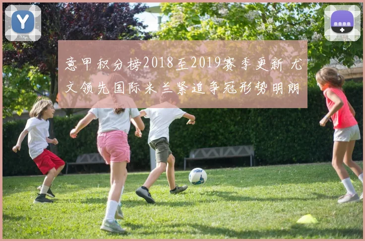 意甲积分榜2018至2019赛季更新 尤文领先国际米兰紧追争冠形势明朗