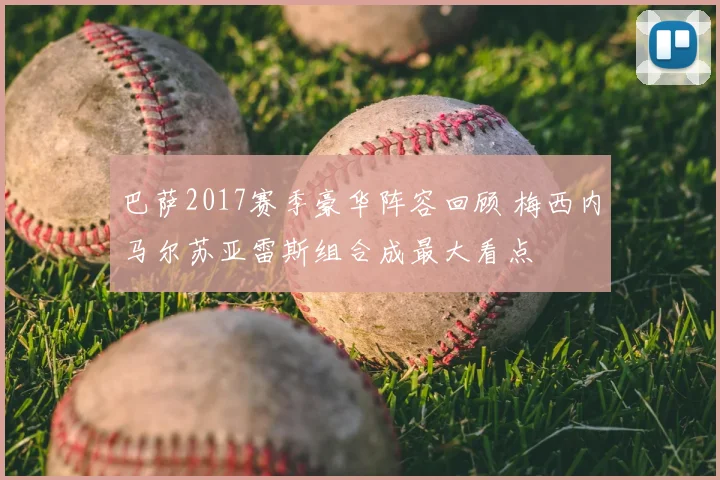 巴萨2017赛季豪华阵容回顾 梅西内马尔苏亚雷斯组合成最大看点