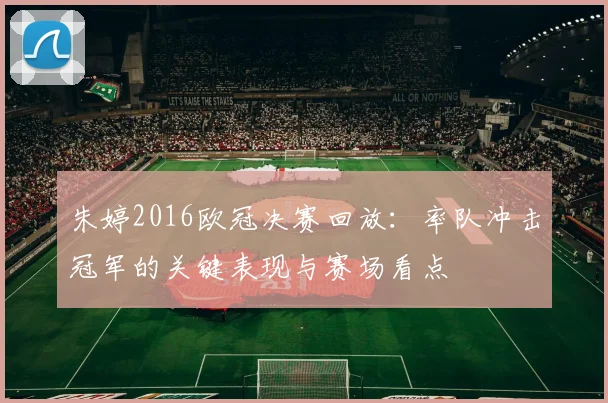 朱婷2016欧冠决赛回放：率队冲击冠军的关键表现与赛场看点