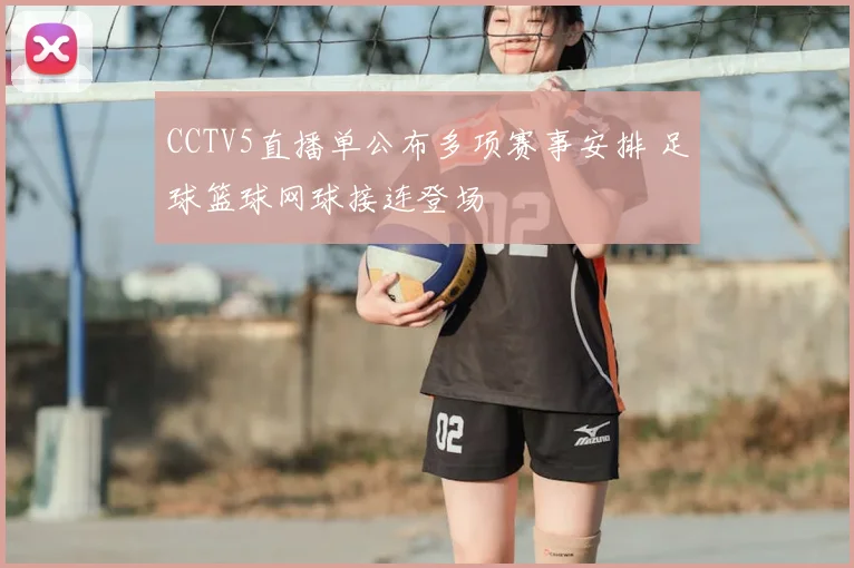 CCTV5直播单公布多项赛事安排 足球篮球网球接连登场